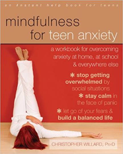 Mindfulness for Teen Anxiety: A Workbook for Overcoming Anxiety at Home, at School, and Everywhere Else (An Instant Help Book fo
